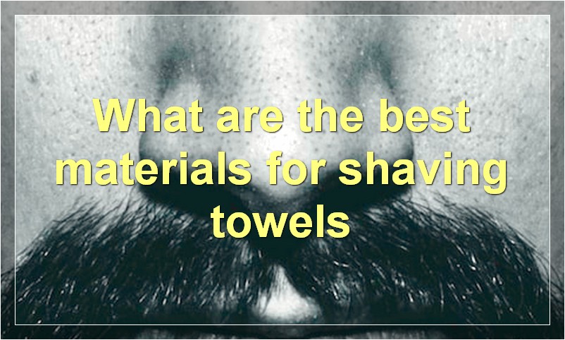 What are the best materials for shaving towels