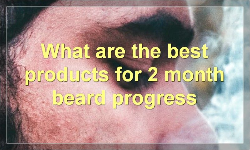 What are the best products for 2 month beard progress
