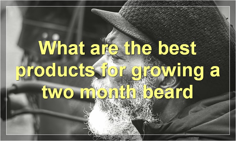 What are the best products for growing a two month beard