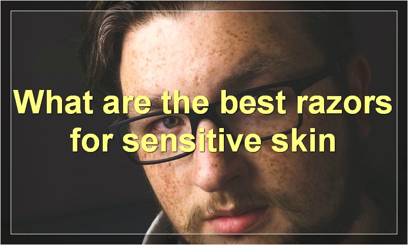 What are the best razors for sensitive skin