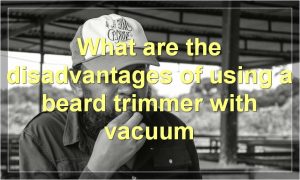 What are the disadvantages of using a beard trimmer with vacuum
