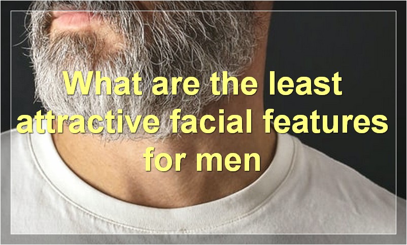 What are the least attractive facial features for men