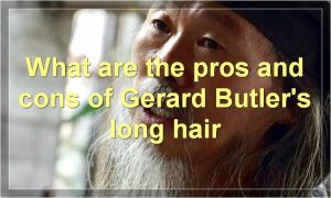 What are the pros and cons of Gerard Butler's long hair