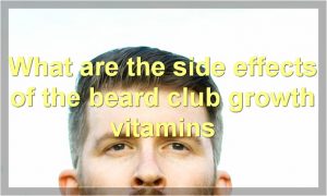 What are the side effects of the beard club growth vitamins