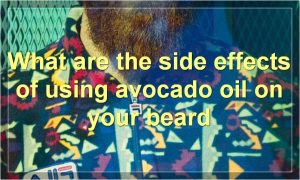 What are the side effects of using avocado oil on your beard
