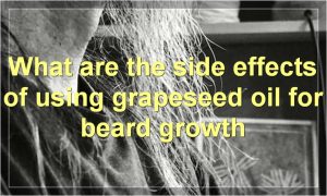 What are the side effects of using grapeseed oil for beard growth