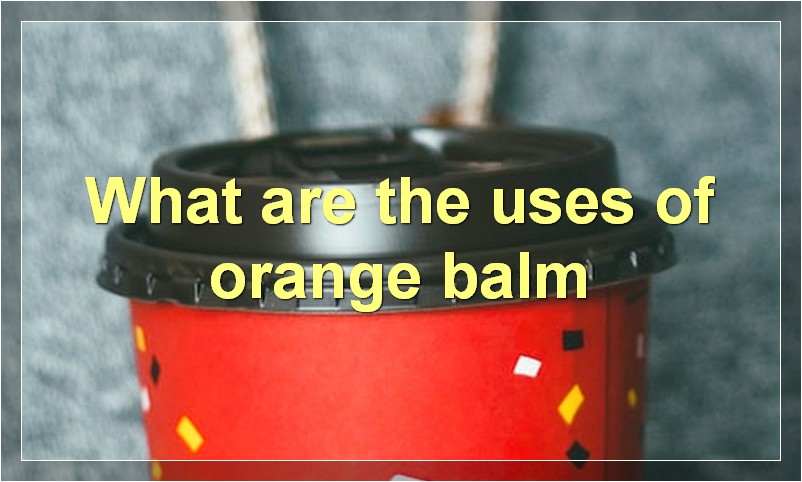What are the uses of orange balm
