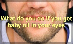 What do you do if you get baby oil in your eyes