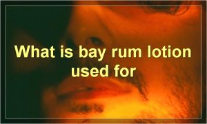What is bay rum lotion used for