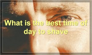 What is the best time of day to shave