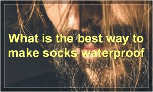 What is the best way to make socks waterproof