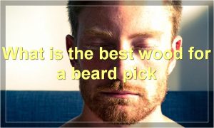 What is the best wood for a beard pick