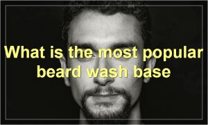 What is the most popular beard wash base
