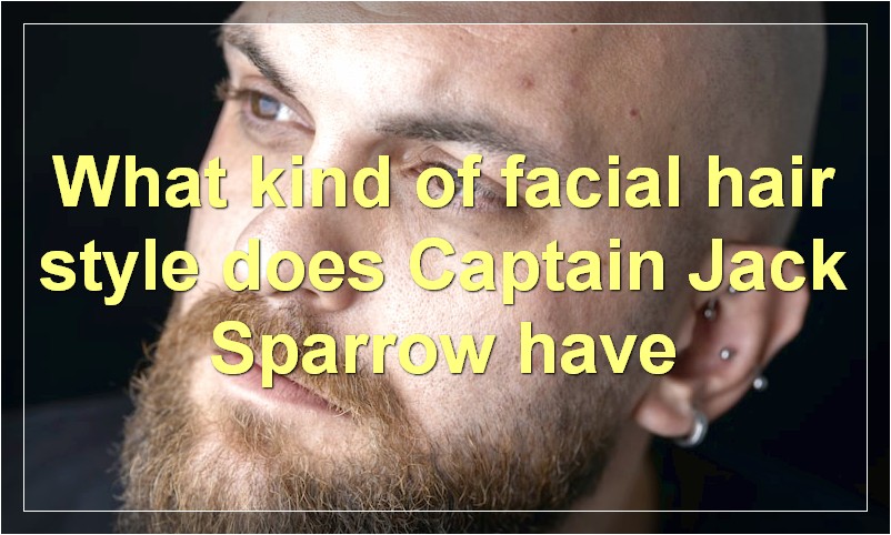 What kind of facial hair style does Captain Jack Sparrow have