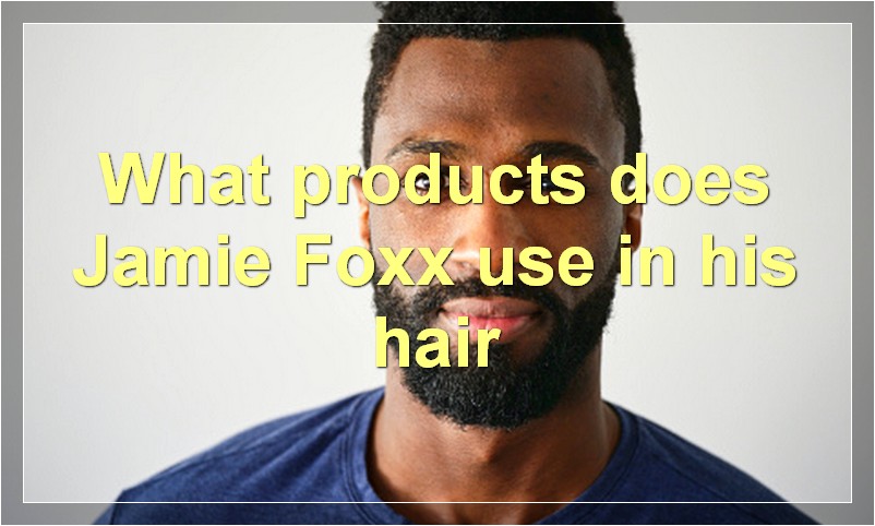What products does Jamie Foxx use in his hair