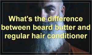 What's the difference between beard butter and regular hair conditioner