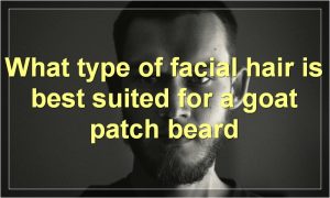 What type of facial hair is best suited for a goat patch beard