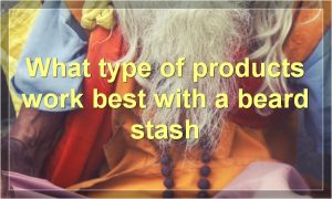 What type of products work best with a beard stash