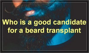 Who is a good candidate for a beard transplant