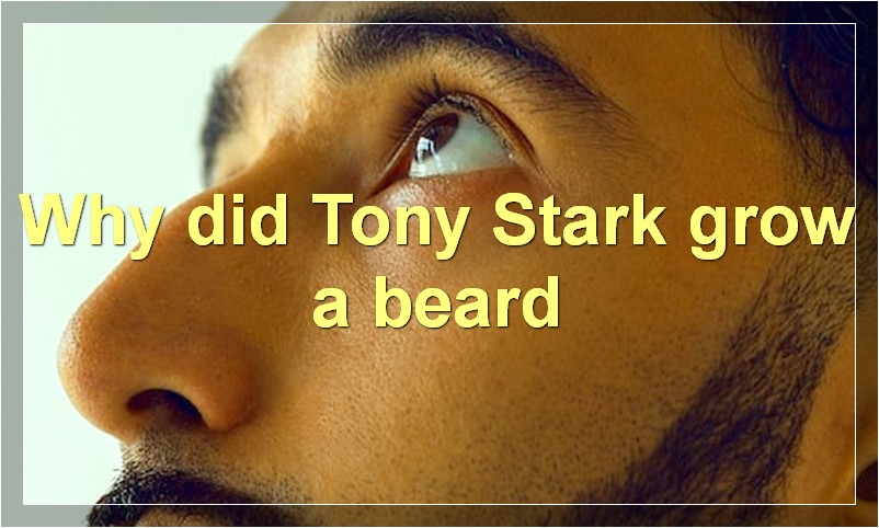 Why did Tony Stark grow a beard