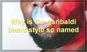 Why is the garibaldi beard style so named