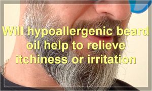 Will hypoallergenic beard oil help to relieve itchiness or irritation