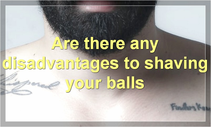 Are there any disadvantages to shaving your balls