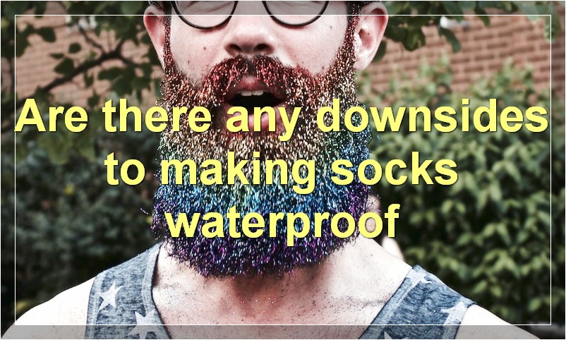 Are there any downsides to making socks waterproof
