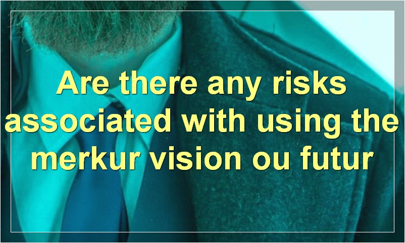 Are there any risks associated with using the merkur vision ou futur