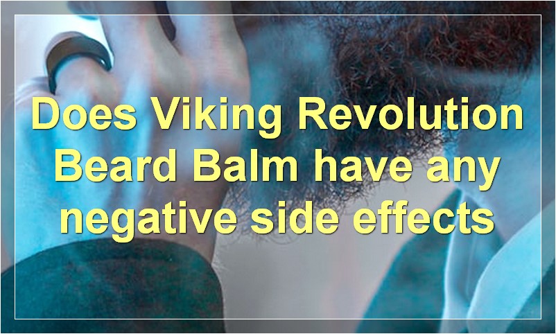 Does Viking Revolution Beard Balm have any negative side effects