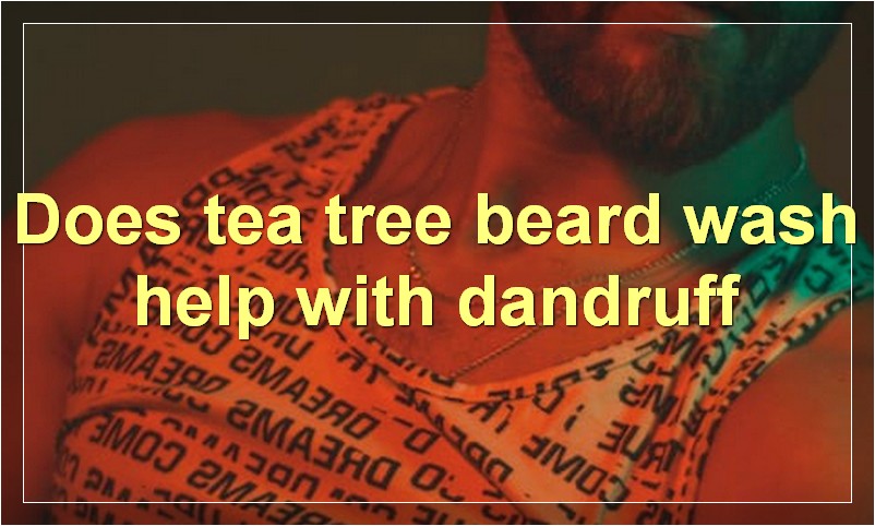 Does tea tree beard wash help with dandruff