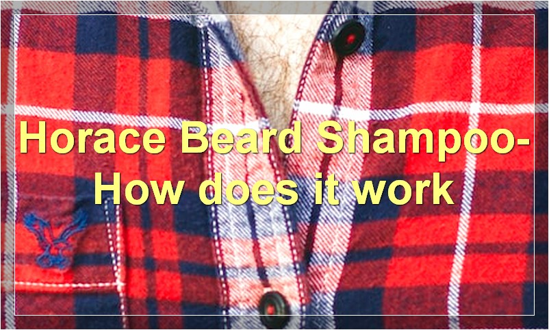 Horace Beard Shampoo- How does it work