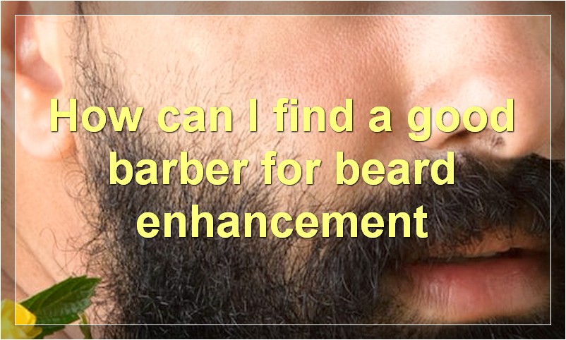 How can I find a good barber for beard enhancement