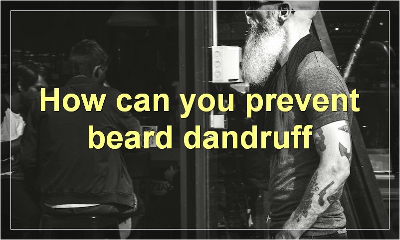 How can you prevent beard dandruff