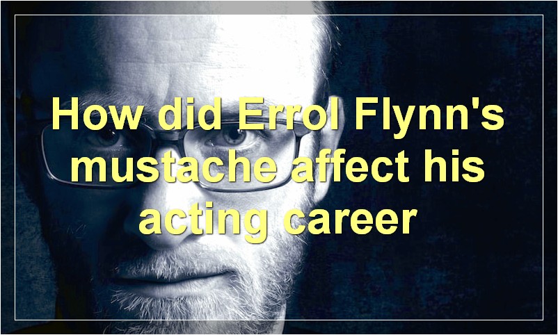 How did Errol Flynn's mustache affect his acting career