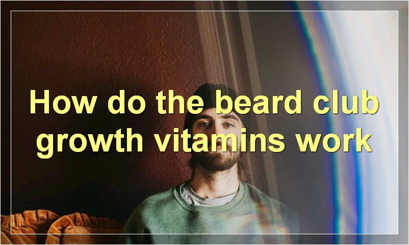 How do the beard club growth vitamins work
