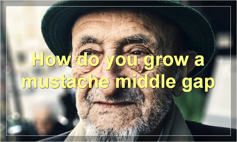 How do you grow a mustache middle gap