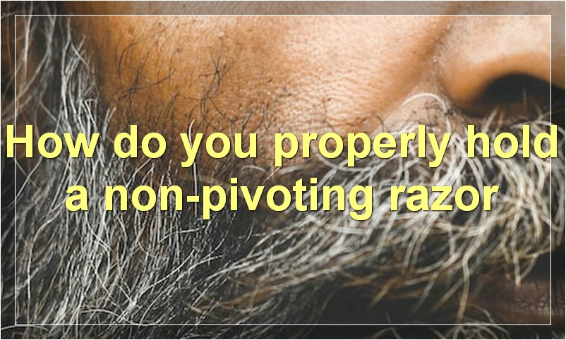 How do you properly hold a non-pivoting razor
