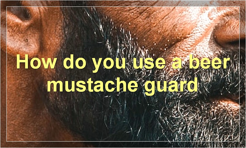 How do you use a beer mustache guard