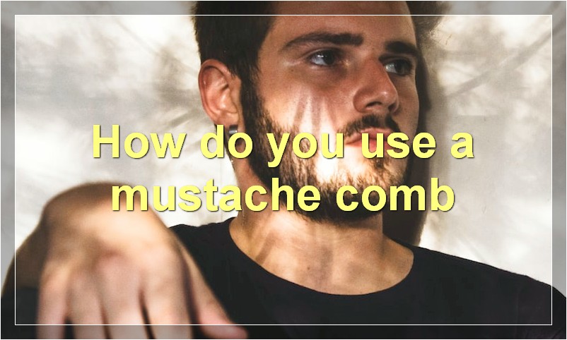 How do you use a mustache comb