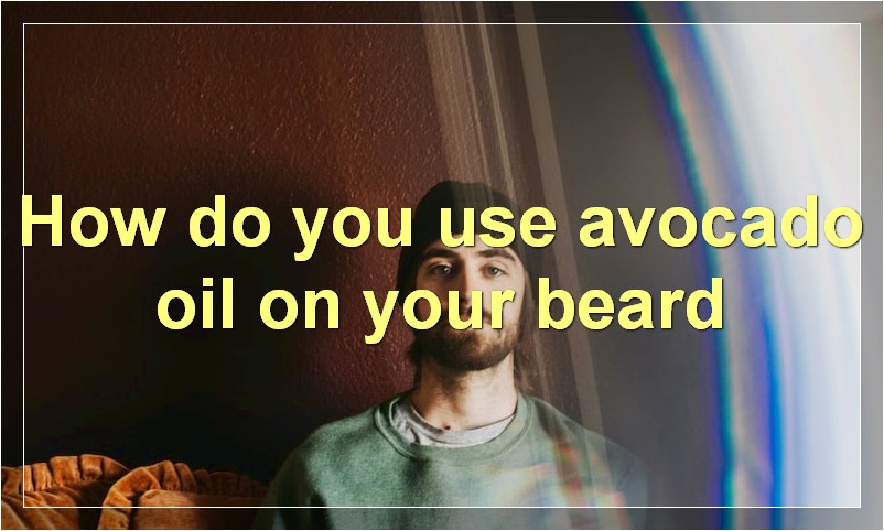 How do you use avocado oil on your beard