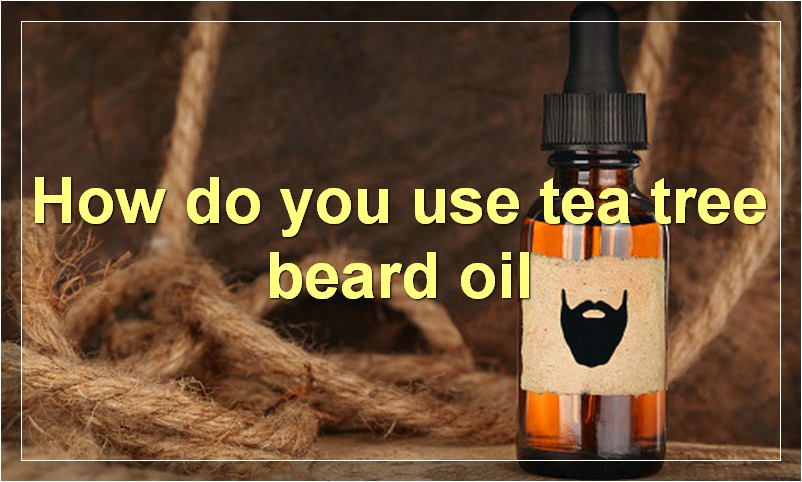 How do you use tea tree beard oil