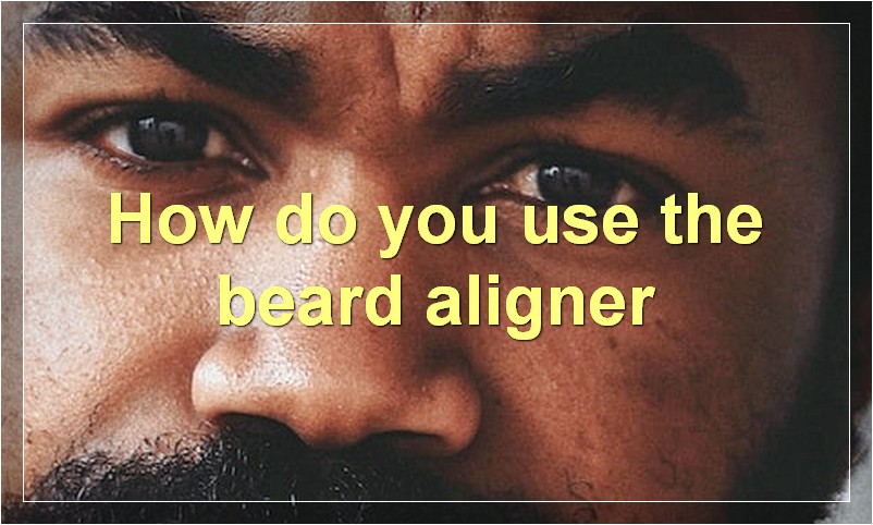 How do you use the beard aligner