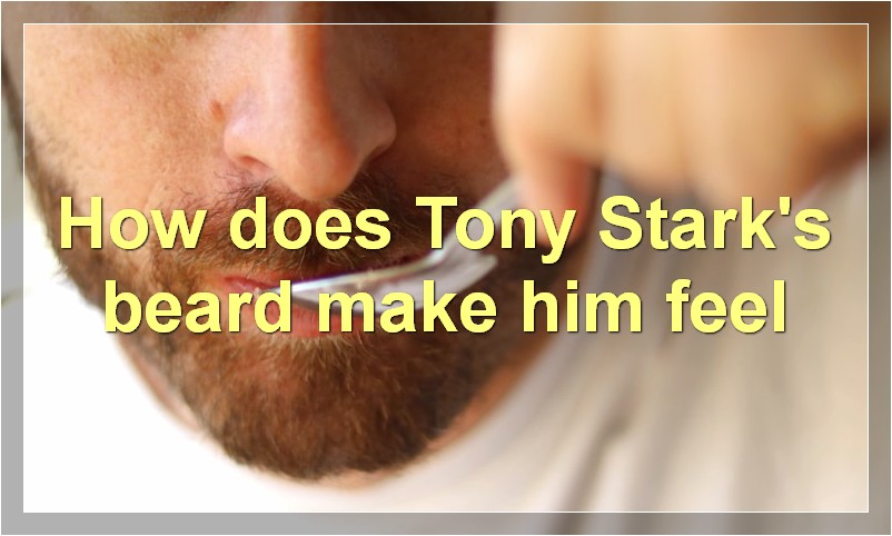 How does Tony Stark's beard make him feel