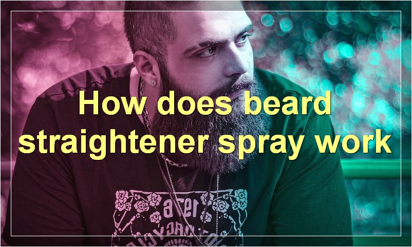 How does beard straightener spray work