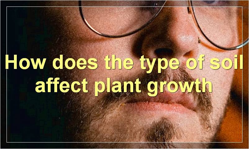 How does the type of soil affect plant growth