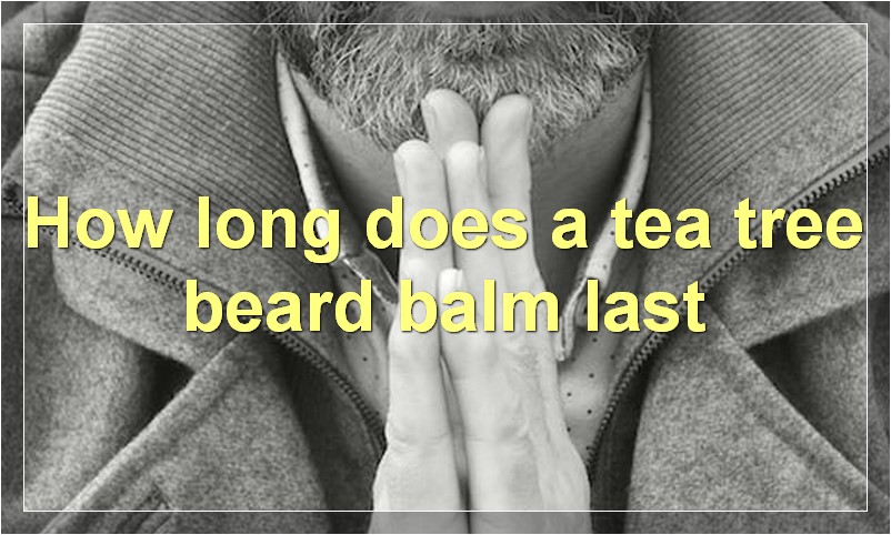How long does a tea tree beard balm last
