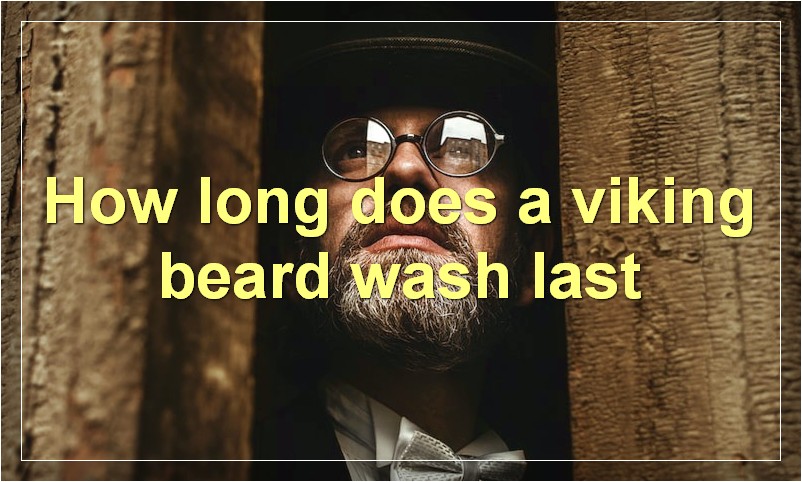 How long does a viking beard wash last