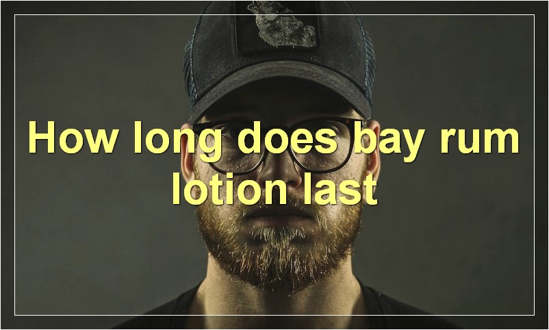 How long does bay rum lotion last
