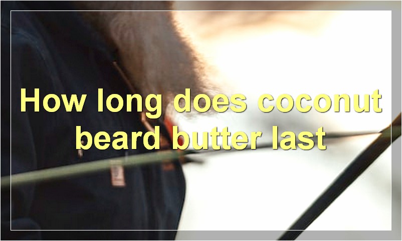 How long does coconut beard butter last